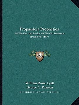 portada propaedeia prophetica: or the use and design of the old testament examined (1885) (en Inglés)