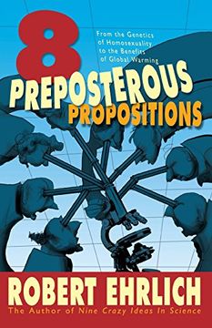 portada Eight Preposterous Propositions: From the Genetics of Homosexuality to the Benefits of Global Warming (in English)