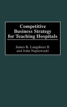 portada competitive business strategy for teaching hospitals (en Inglés)