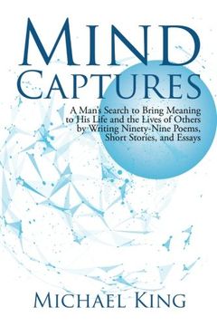 portada Mind Captures: A Man's Search to Bring Meaning to his Life and the Lives of Others by Writing Ninety-Nine Poems, Short Stories, and Essays 