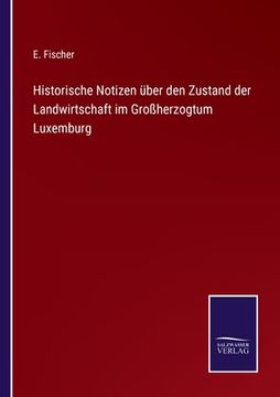 portada Historische Notizen über den Zustand der Landwirtschaft im Großherzogtum Luxemburg (en Alemán)