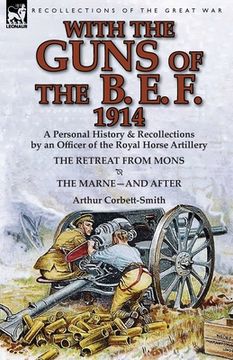 portada With the Guns of the B. E. F., 1914: A Personal History & Recollections by an Officer of the Royal Horse Artillery-The Retreat from Mons & the Marne-A (in English)