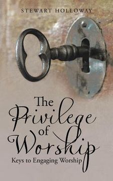 portada The Privilege of Worship: Keys to Engaging Worship (en Inglés)
