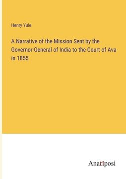 portada A Narrative of the Mission Sent by the Governor-General of India to the Court of Ava in 1855 (in English)