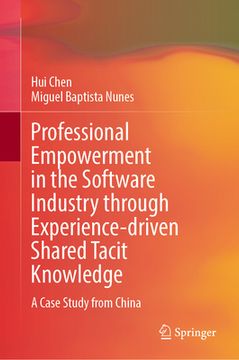 portada Professional Empowerment in the Software Industry Through Experience-Driven Shared Tacit Knowledge: A Case Study from China