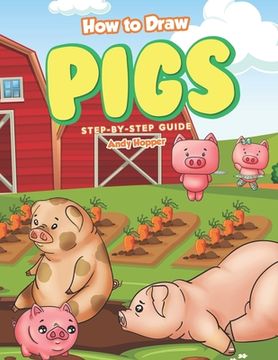 portada How to Draw Pigs Step-by-Step Guide: Best Pig Drawing Book for You and Your Kids (en Inglés)