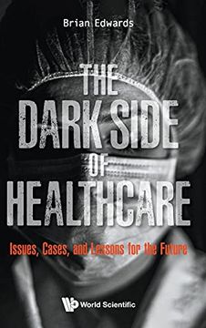 portada The Dark Side of Healthcare: Issues, Cases, and Lessons for the Future (en Inglés)