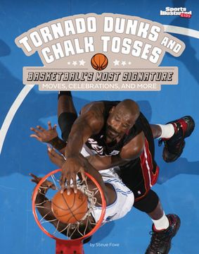 portada Tornado Dunks and Chalk Tosses: Basketball's Most Signature Moves, Celebrations, and More (en Inglés)