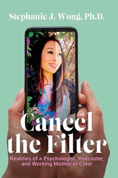 portada Cancel the Filter: Realities of a Psychologist, Podcaster, and Working Mother of Color