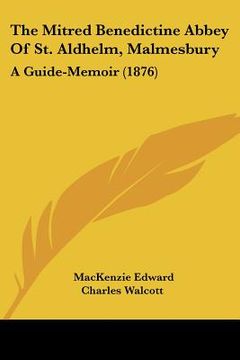 portada the mitred benedictine abbey of st. aldhelm, malmesbury: a guide-memoir (1876)