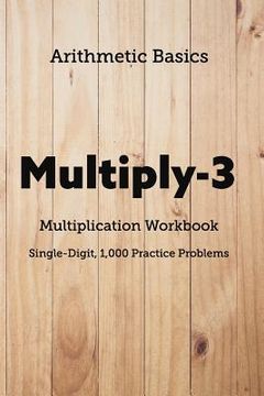 portada Arithmetic Basics Multiply-3 Multiplication Workbooks, Single-Digit, 1,000 Practice Problems (en Inglés)