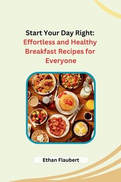 portada Start Your Day Right: Effortless and Healthy Breakfast Recipes for Everyone