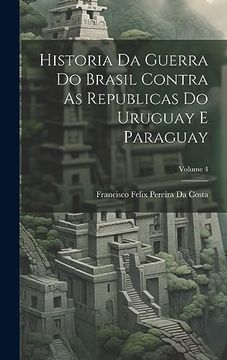 portada Historia da Guerra do Brasil Contra as Republicas do Uruguay e Paraguay; Volume 4 (en Portugués)
