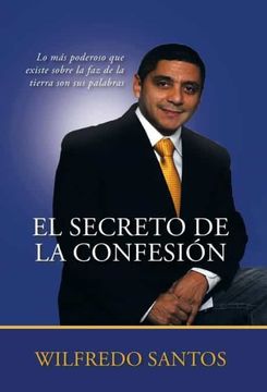 portada El Secreto de la Confesión: Lo más Poderoso que Existe Sobre la faz de la Tierra son sus Palabras (in Spanish)