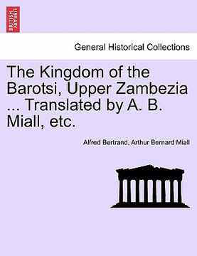portada the kingdom of the barotsi, upper zambezia ... translated by a. b. miall, etc. (in English)