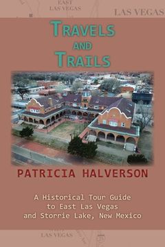 portada Travels and Trails: A Historical Tour Guide to East Las Vegas and Storrie Lake, New Mexico (en Inglés)