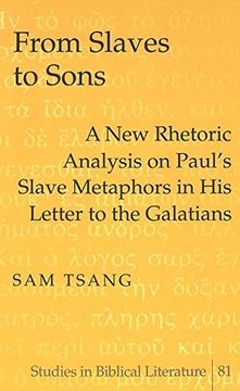 portada From Slaves to Sons: A New Rhetoric Analysis on Paul's Slave Metaphors in His Letter to the Galatians (Studies in Biblical Literature, Vol. 81)