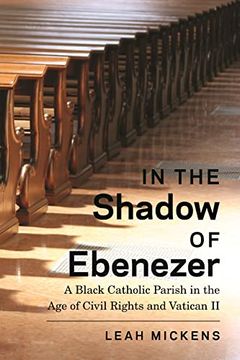 portada In the Shadow of Ebenezer: A Black Catholic Parish in the age of Civil Rights and Vatican ii (in English)