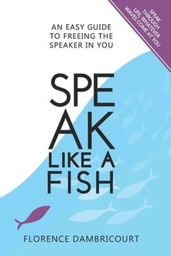 portada Speak Like a Fish: An easy guide to freeing the speaker in you (en Inglés)