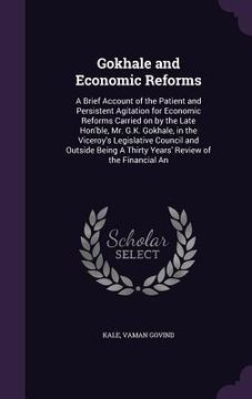 portada Gokhale and Economic Reforms: A Brief Account of the Patient and Persistent Agitation for Economic Reforms Carried on by the Late Hon'ble, Mr. G.K. (in English)