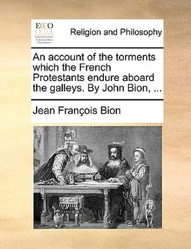 portada an account of the torments which the french protestants endure aboard the galleys. by john bion, ... (en Inglés)