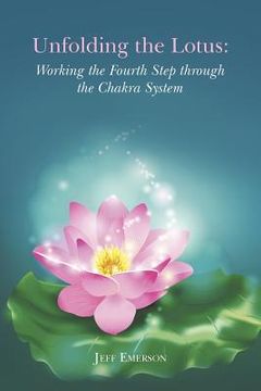 portada Unfolding the Lotus: Working the Fourth Step through the Chakra System (en Inglés)