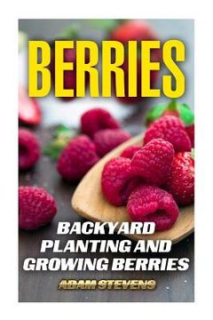portada Berries: Backyard Planting and Growing Berries: (Berries Growing, Berries Gardening) (en Inglés)