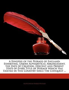 portada a synopsis of the peerage of england: exhibiting, under alphabetical arrangement, the date of creation, descent and present state of every title of (en Inglés)