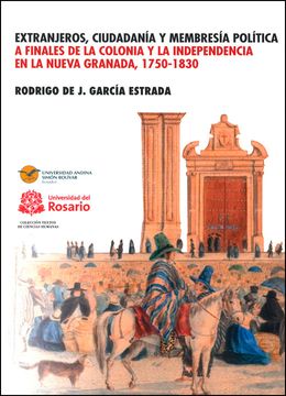 portada Extranjeros, ciudadanía y membresía política a finales de la Colonia y la Independencia en la Nueva Granada, 1750-1830