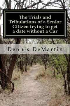 portada the trials and tribulations of a senior citizen trying to get a date without a car (en Inglés)