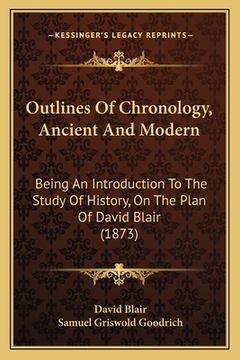 portada Outlines Of Chronology, Ancient And Modern: Being An Introduction To The Study Of History, On The Plan Of David Blair (1873) (in English)