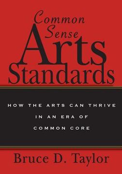portada Common Sense Arts Standards: How The Arts Can Thrive in an Era of Common Core (en Inglés)