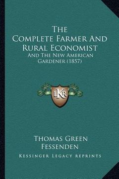 portada the complete farmer and rural economist: and the new american gardener (1857) (en Inglés)