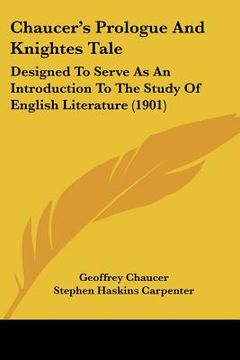 portada chaucer's prologue and knightes tale: designed to serve as an introduction to the study of english literature (1901) (en Inglés)