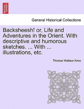 portada backsheesh! or, life and adventures in the orient. with descriptive and humorous sketches. ... with ... illustrations, etc.