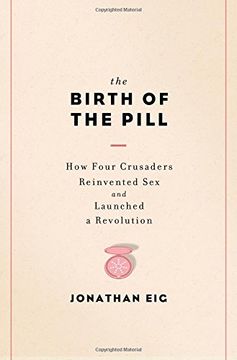 portada The Birth of the Pill: How Four Crusaders Reinvented sex and Launched a Revolution (in English)