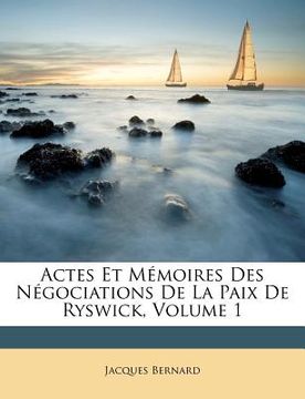 portada Actes Et Mémoires Des Négociations De La Paix De Ryswick, Volume 1 (en Francés)