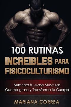 portada 100 RUTINAS INCREIBLES Para FISICOCULTURISMO: Aumenta tu Musculatura, Quema Grasas y Transforma tu Cuerpo