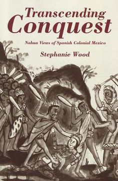 portada transcending conquest: nahua views of spanish colonial mexico (en Inglés)