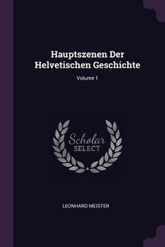 portada Hauptszenen Der Helvetischen Geschichte; Volume 1 (en Inglés)