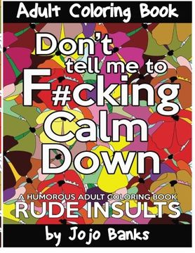 portada Adult Coloring Book: Volume 1 (Stress Relief Coloring Books - Don'T Tell me to F#Cking Calm Down - Rude Insults) (in English)