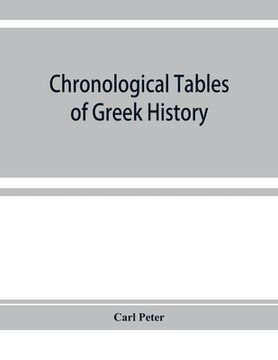 portada Chronological tables of Greek history: accompanied by a short narrative of events, with references to the sources of information and extracts from the (in English)