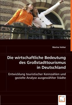 portada Die Wirtsch. Bedeutung des Großstadttourismus in Deutschland: Entwicklung Touristischer Kennzahlen und Gezielte Analyse Ausgewählter Städte (en Alemán)