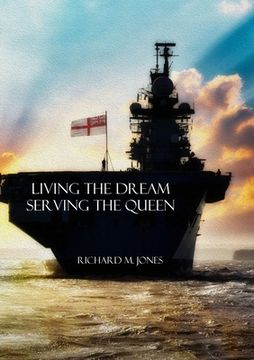 portada Living the Dream, Serving the Queen: A Collection of Royal Navy Memories (en Inglés)