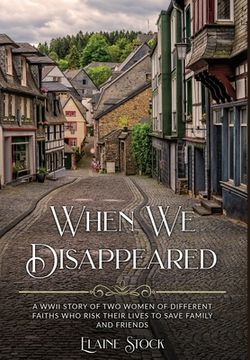 portada When We Disappeared: A WWII Story of Women Of Different Faiths Who Risk Their Lives To Save Family and Friends (en Inglés)