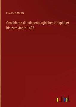 portada Geschichte der siebenbürgischen Hospitäler bis zum Jahre 1625 (en Alemán)