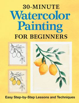 portada 30-Minute Watercolor Painting for Beginners: Easy Step-By-Step Lessons and Techniques (en Inglés)