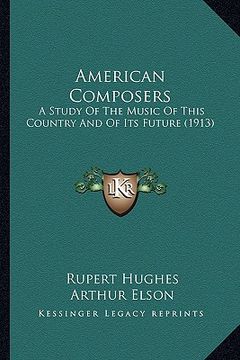 portada american composers: a study of the music of this country and of its future (1913) (in English)