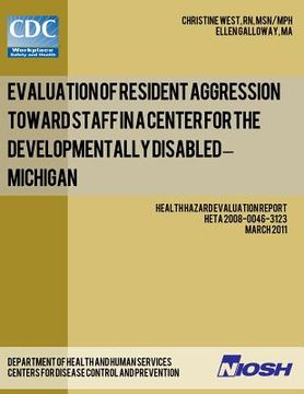 portada Evaluation of Resident Aggression Toward Staff in a Center for the Developmentally Disabled - Michigan: Health Hazard Evaluation Report: HETA 2008-004