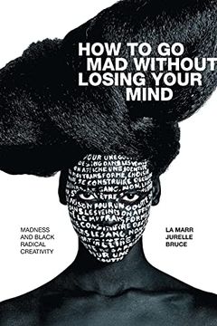 portada How to go mad Without Losing Your Mind: Madness and Black Radical Creativity (Black Outdoors: Innovations in the Poetics of Study) (in English)